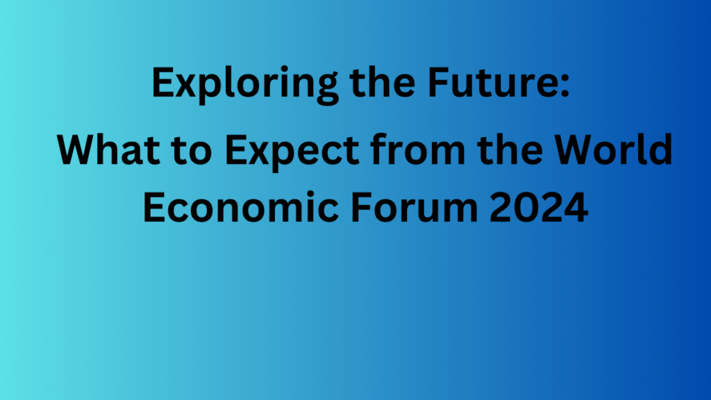 Exploring the Future: What to Expect from the World Economic Forum 2024