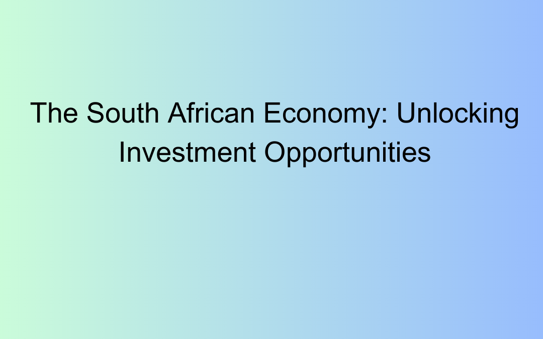 The South African Economy: Unlocking Investment Opportunities