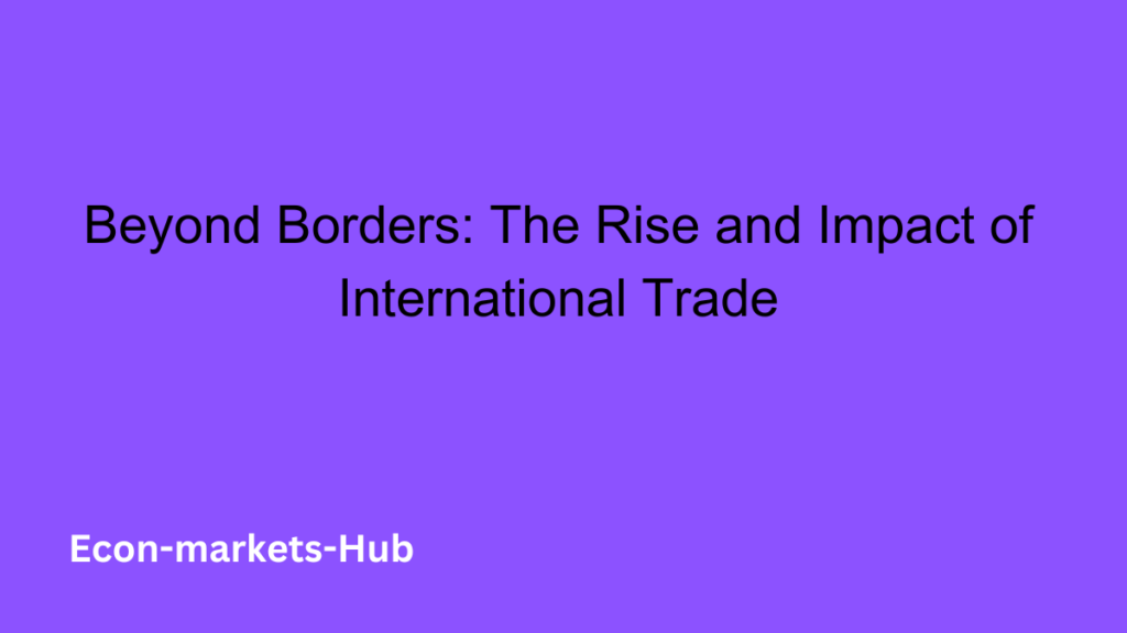 Beyond Borders: The Rise and Impact of International Trade