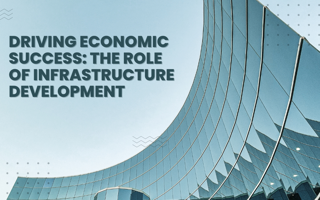 Driving Economic Success: The Role of Infrastructure Development