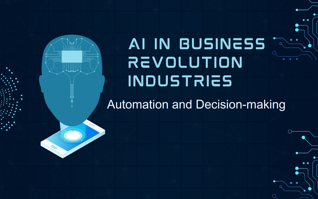 The Impact of Artificial Intelligence (AI) in Business: Revolutionizing Industries, Automation, and Decision-Makin