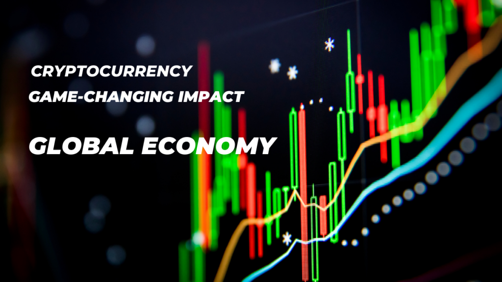  Cryptocurrency and Its Game-Changing Impact on the Global Economy