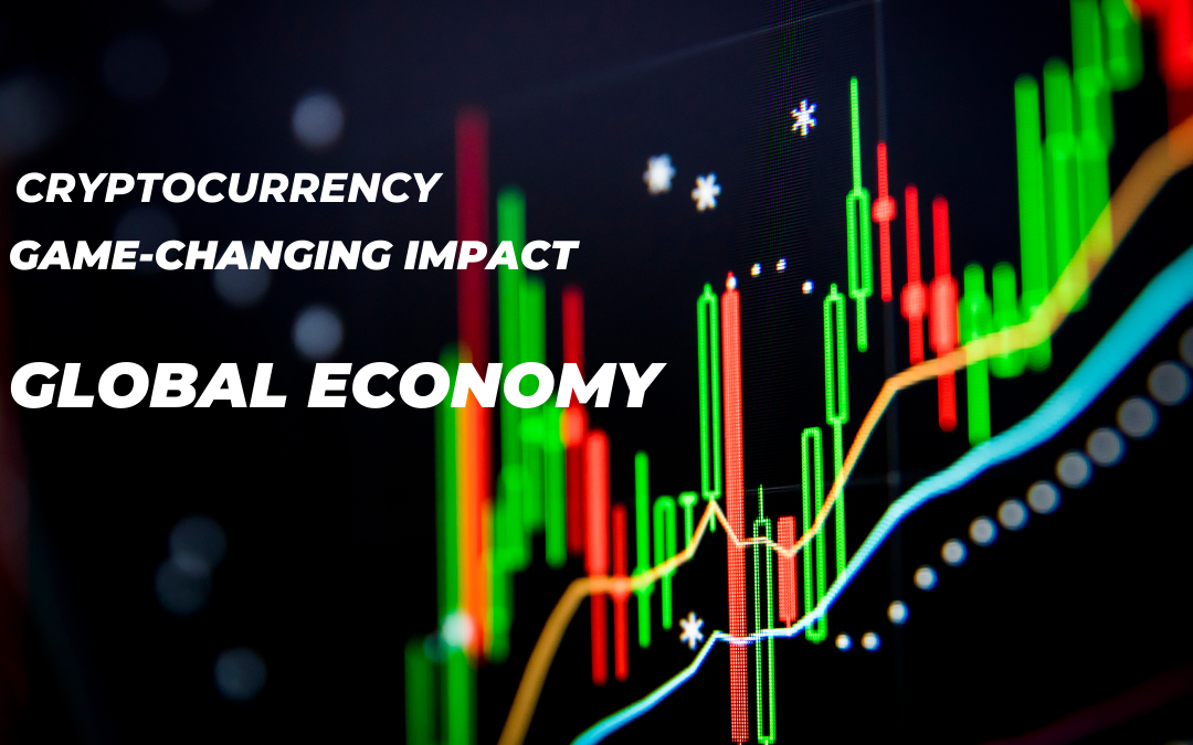  Cryptocurrency and Its Game-Changing Impact on the Global Economy