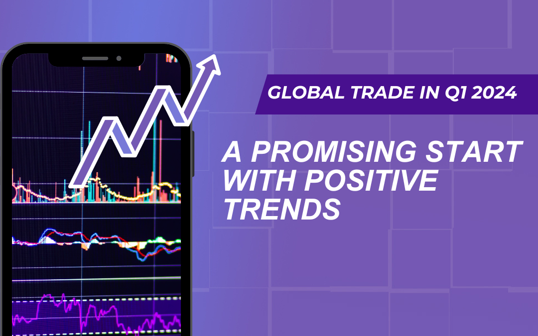 Global Trade in Q1 2024: A Promising Start with Positive Trends